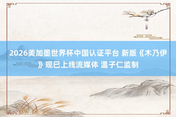 2026美加墨世界杯中国认证平台 新版《木乃伊》现已上线流媒体 温子仁监制