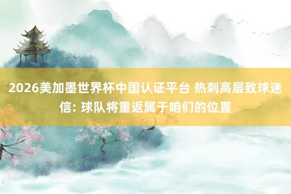 2026美加墨世界杯中国认证平台 热刺高层致球迷信: 球队将重返属于咱们的位置